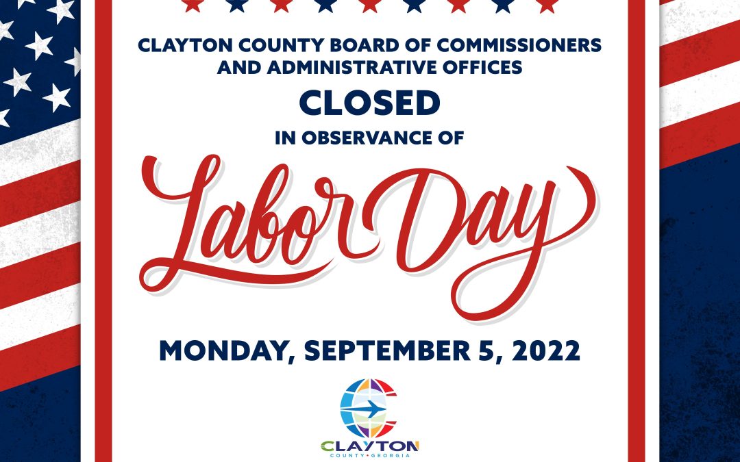 Clayton County Board of Commissioners and Administrative Offices will be closed Monday, September 5, 2022